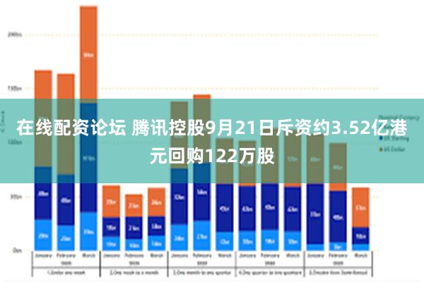 在线配资论坛 腾讯控股9月21日斥资约3.52亿港元回购122万股