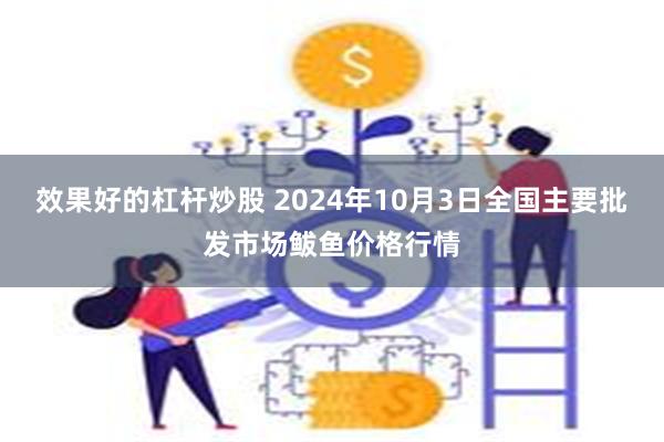 效果好的杠杆炒股 2024年10月3日全国主要批发市场鲅鱼价格行情