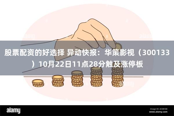 股票配资的好选择 异动快报：华策影视（300133）10月22日11点28分触及涨停板