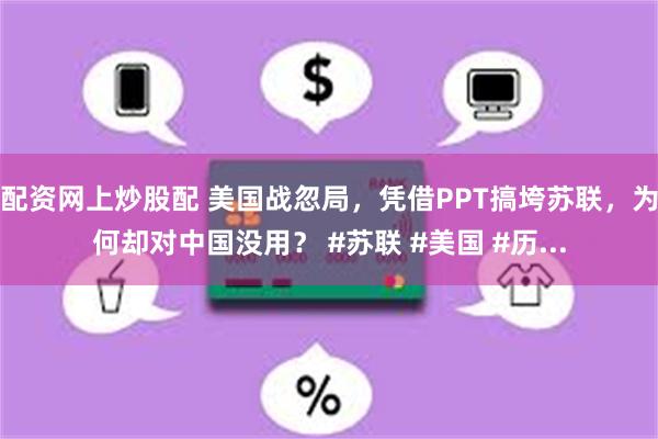 配资网上炒股配 美国战忽局，凭借PPT搞垮苏联，为何却对中国没用？ #苏联 #美国 #历...